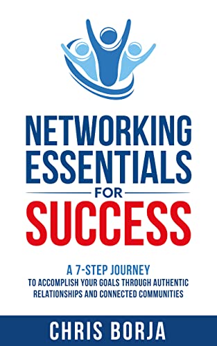 Networking Essentials for Success: A 7-Step Journey to Accomplishing Your Goals Through Authentic Relationships and Connected Communities on Kindle