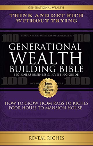 Generational Wealth Building Bible: Beginners Business & Investing Guide Think and Get Rich Without Trying, How to Grow From Rags to Riches, Poor House to Mansion House on Kindle