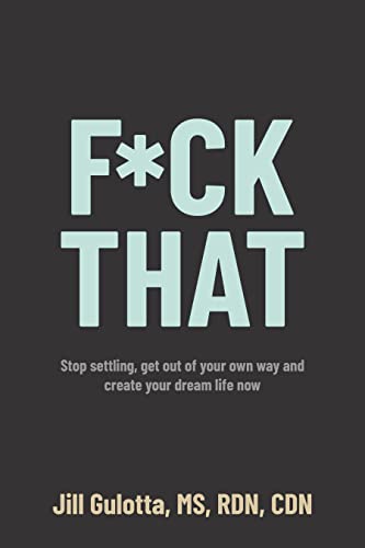 F*CK THAT: Stop Settling, Get Out of Your Own Way, and Create Your Dream Life Now! on Kindle