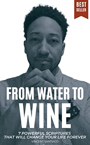 From Water to Wine: 7 Powerful Scriptures That Will Change Your Life Forever! on Kindle
