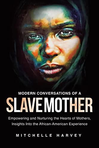 Modern Conversations of a Slave Mother: Empowering and Nurturing the Hearts of Mothers, Insights Into the African-American Experience on Kindle