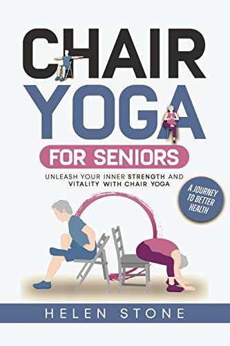 Chair Yoga for Seniors: Unleash Your Inner Strength and Vitality with Chair Yoga on Kindle