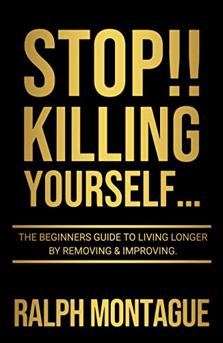 Stop!! Killing Yourself...: The Beginners Guide to Living Longer By Removing & Improving on Kindle