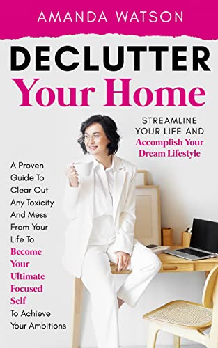 Declutter Your Home, Streamline Your Life, and Accomplish Your Dream Lifestyle on Kindle