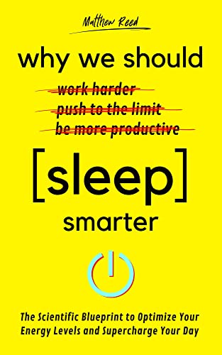 Why We Should Sleep Smarter: The Scientific Blueprint to Optimize Your Energy Levels and Supercharge Your Day on Kindle