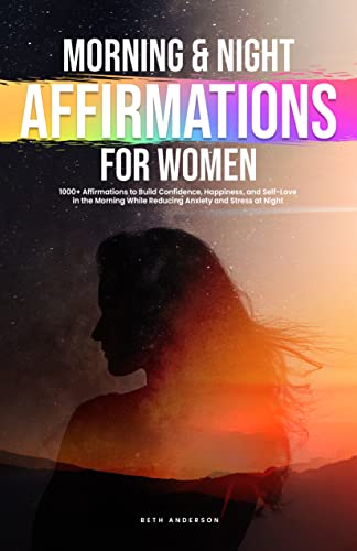 Morning & Night Affirmations for Women: 1000+ Affirmations to Build Confidence, Happiness, and Self-Love in the Morning While Reducing Anxiety and Stress at Night on Kindle