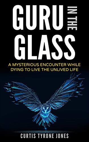 Guru In The Glass: A Mysterious Encounter While Dying To Live The Unlived Life on Kindle