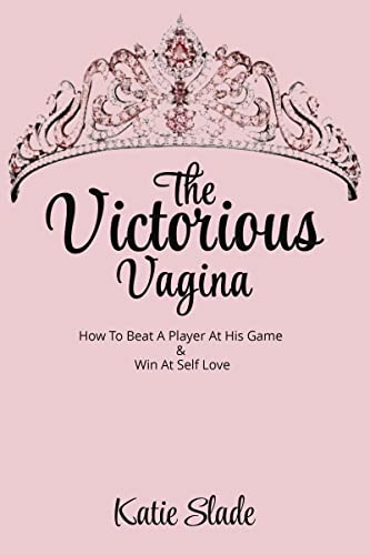 The Victorious Vagina: How To Beat A Player At His Game & Win At Self-love on Kindle