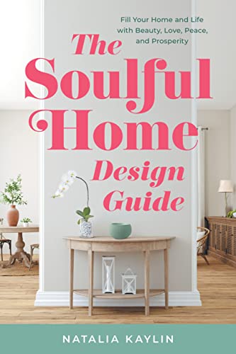 The Soulful Home Design Guide: Fill Your Home and Life with Beauty, Love, Peace, and Prosperity on Kindle