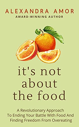 It's Not About The Food: A Revolutionary Approach To Ending Your Battle With Food And Finding Freedom From Overeating on Kindle