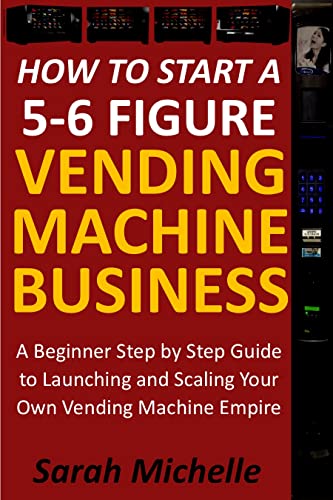 How To Start A 5-6 Figure Vending Machine Business on Kindle