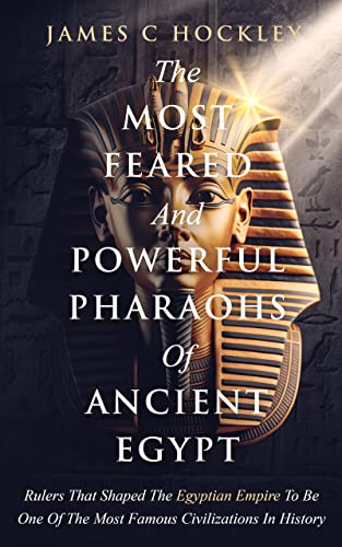The Most Feared and Powerful Pharaohs Of Ancient Egypt (Marvelous Ancient Egypt With James C. Hockley Book 1) on Kindle