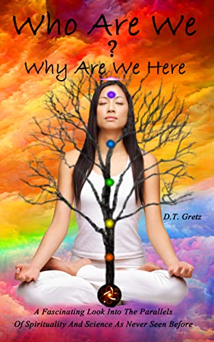 Who Are We? Why Are We Here?: A Fascinating Look Into The Parallels Of Spirituality And Science As Never Seen Before. on Kindle