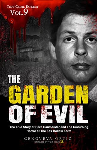 The Garden of Evil: The True Story of Herb Baumeister and The Disturbing Horror at The Fox Hollow Farm on Kindle