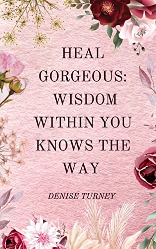 Heal Gorgeous: Wisdom Within You Knows the Way on Kindle