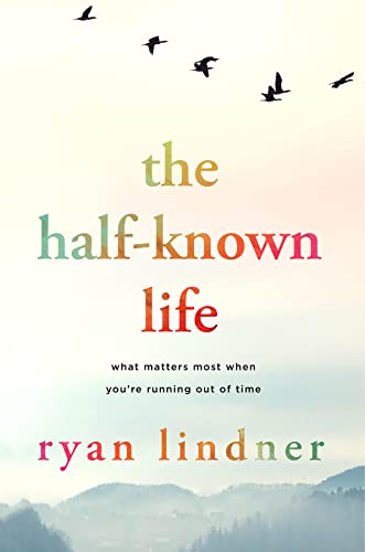 The Half-Known Life: What Matters Most When You're Running Out of Time on Kindle