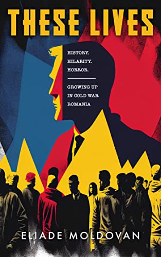 These Lives: History, Hilarity, Horror – Growing up in Cold War Romania on Kindle