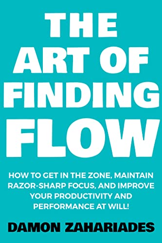 The Art of Finding FLOW: How to Get in the Zone, Maintain Razor-Sharp Focus, and Improve Your Productivity and Performance at Will! (The Art Of Living Well Book 3) on Kindle