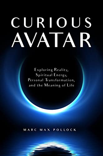 Curious Avatar: Exploring Reality, Spiritual Energy, Personal Transformation, and the Meaning of Life on Kindle