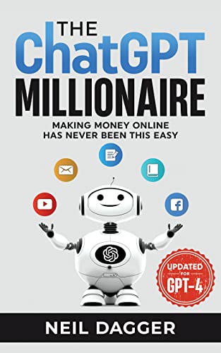 The ChatGPT Millionaire: Making Money Online has never been this EASY (Updated for GPT-4) on Kindle