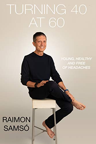Turning 40 at 60: Young, Healthy and Free of Headaches (Raimon Samsó Collection in English Book 6) on Kindle