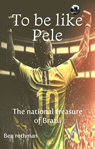 To be like Pele: The national treasure of Brazil on Kindle