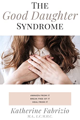 The Good Daughter Syndrome: Awaken from it. Break Free of it. Heal from it. on Kindle