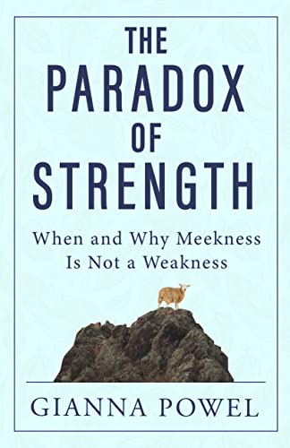 The Paradox of Strength: When and Why Meekness Is Not a Weakness on Kindle