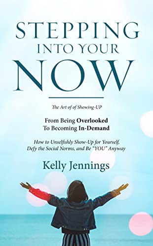Stepping Into Your Now: The Art of Showing-Up on Kindle