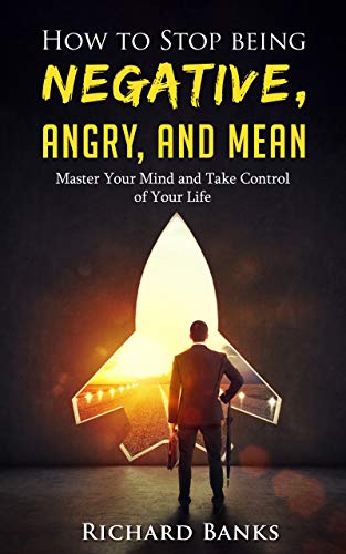 How to Stop Being Negative, Angry, and Mean (Self Care Mastery Series Book 5) on Kindle