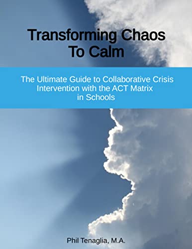 Transforming Chaos to Calm: The Ultimate Guide to Collaborative Crisis Intervention with the ACT Matrix In Schools on Kindle