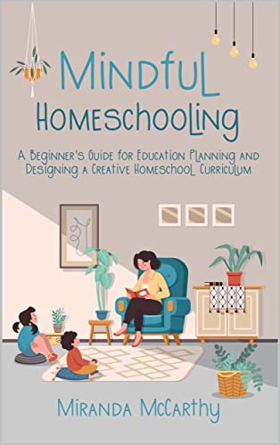 Mindful Homeschooling: A Beginner’s Guide for Education Planning and Designing a Creative Homeschool Curriculum on Kindle