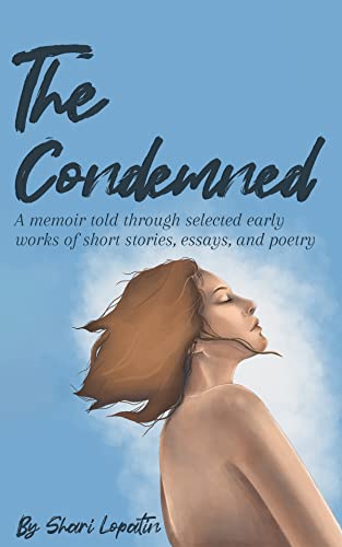 The Condemned: A Memoir Told Through Selected Early Works of Short Stories, Essays, and Poetry on Kindle