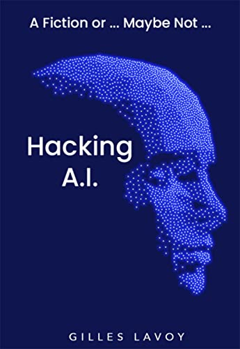 Hacking A.I.: A Fiction or... Maybe Not... on Kindle