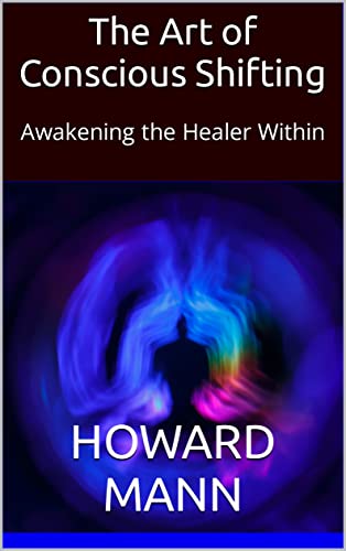 The Art of Conscious Shifting: Awakening the Healer Within on Kindle