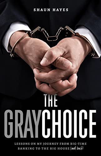 The Gray Choice: Lessons on My Journey from Big-Time Banking to the Big House (and Back) on Kindle
