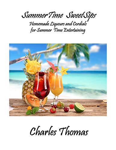 SummerTime SweetSips: Homemade Liqueurs and Cordials for Summer Time Entertaining on Kindle