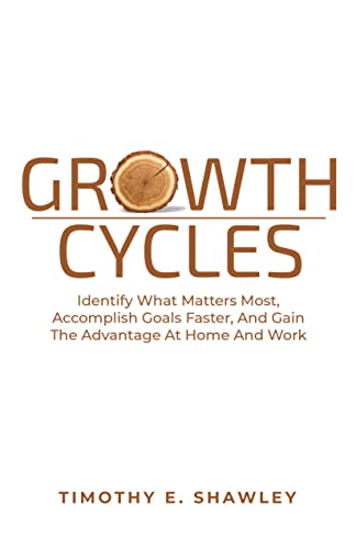 Growth Cycles: Identify What Matters Most, Accomplish Goals Faster, And Gain The Advantage At Home And Work on Kindle