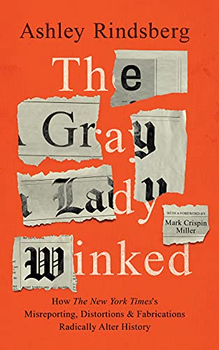 The Gray Lady Winked: How the New York Times's Misreporting, Distortions and Fabrications Radically Alter History on Kindle