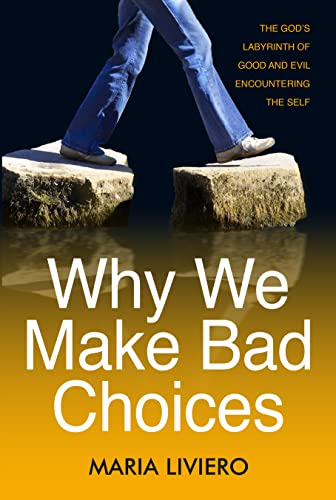 Why We Make Bad Choices: The God’s Labyrinth of Good and Evil Encountering the Self on Kindle