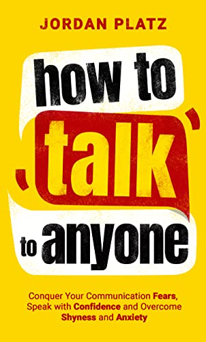 How to Talk to Anyone: Conquer Your Communication Fears, Speak with Confidence and Overcome Fear, Shyness, and Anxiety on Kindle