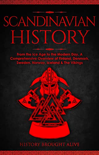 Scandinavian History: From the Ice Age to the Modern Day, A Comprehensive Overview of Finland, Denmark, Sweden, Norway, Iceland & The Vikings on Kindle
