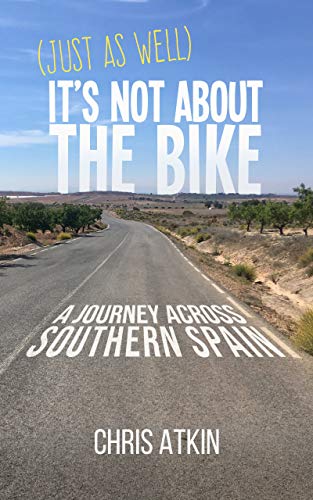 (Just As Well) It's Not About The Bike: A Journey Across Southern Spain on Kindle