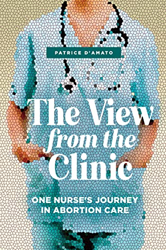 The View from the Clinic: One Nurse’s Journey in Abortion Care on Kindle