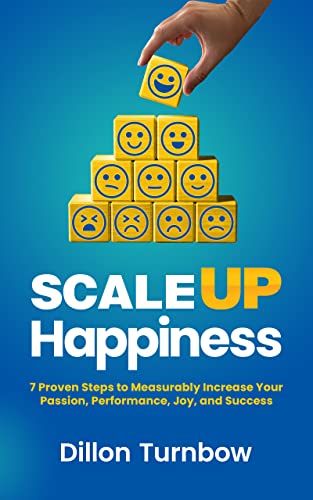 Scale Up Happiness: 7 Proven Steps to Measurably Increase Your Passion, Performance, Joy, and Success on Kindle