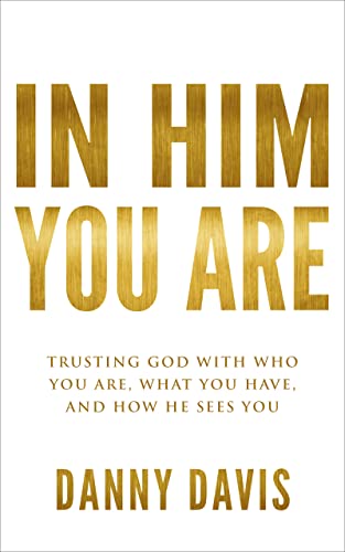 In Him - You Are: Trusting God with Who You Are, What You Have, and How He Sees You on Kindle
