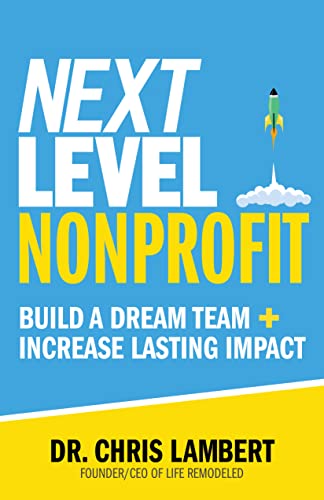 Next Level Nonprofit: Build A Dream Team + Increase Lasting Impact on Kindle