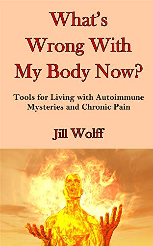 What’s Wrong With My Body Now? Tools for Living with Autoimmune Mysteries and Chronic Pain on Kindle