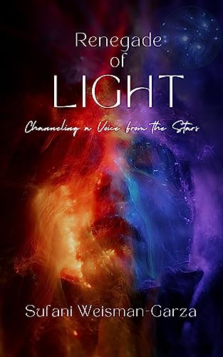 Renegade of Light: Channeling a Voice From the Stars on Kindle