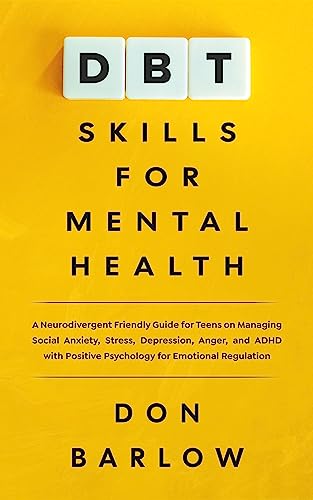 DBT Skills for Mental Health: A Neurodivergent Friendly Guide for Teens on Managing Social Anxiety, Stress, Depression, Anger, and ADHD with Positive Psychology for Emotional Regulation on Kindle